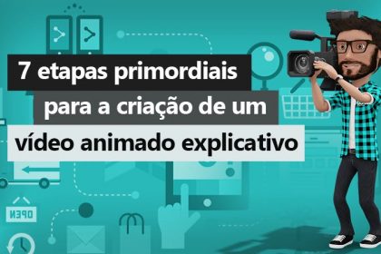 7-etapas-primordiais-para-a-criacao-de-um-video-animado-explicativo